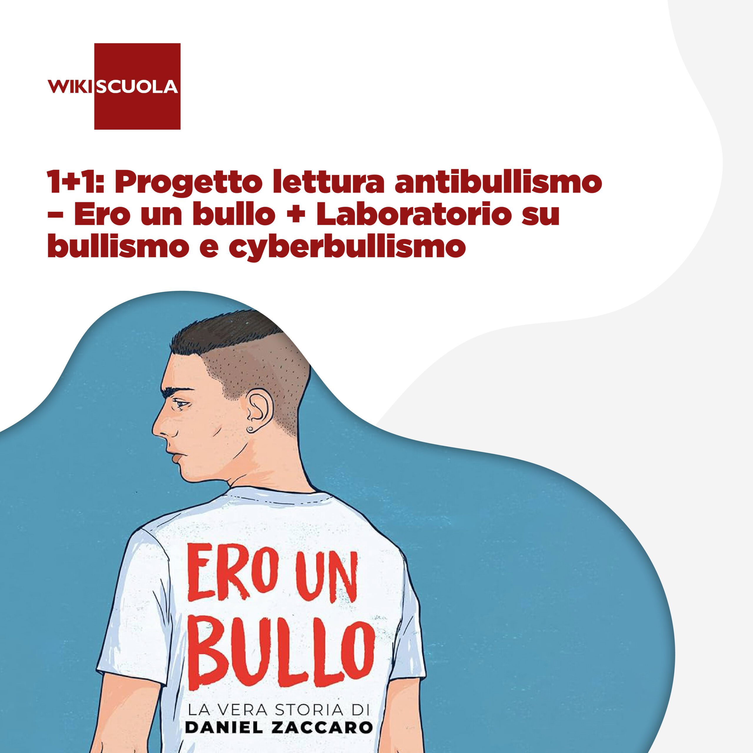 1+1: Progetto lettura antibullismo/ERO UN BULLO + Laboratorio su bullismo e cyberbullismo (AS)